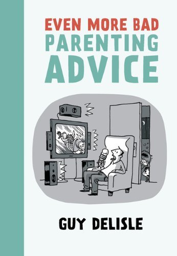 Even More Bad Parenting Advice: Written by Guy Delisle, 2014 Edition, Publisher: Drawn and Quarterly [Paperback]