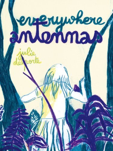 Everywhere Antennas: Written by Julie Delporte, 2014 Edition, Publisher: Drawn and Quarterly [Paperback]