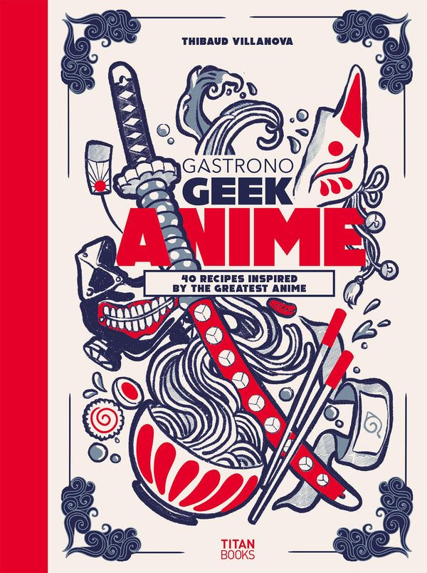 Gastronogeek Anime Cookbook: 40 Recipes Inspired by the Greatest Anime